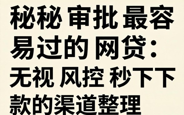 揭秘审批最容易过的网贷：无视风控秒下款的渠道整理
