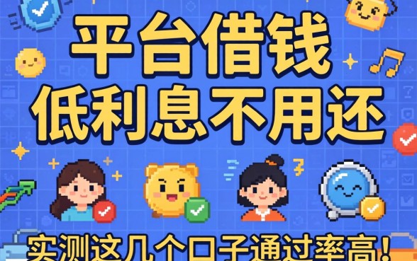 揭秘什么平台借钱低利息不用还，实测这几个口子通过率高