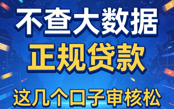 揭秘2026不查大数据的正规贷款,这几个口子审核松