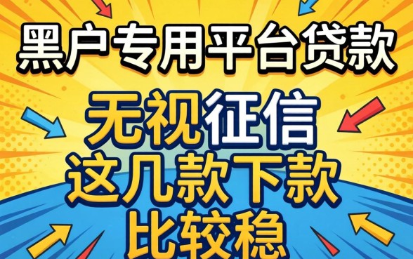 黑户专用平台贷款：无视征信这几款下款比较稳