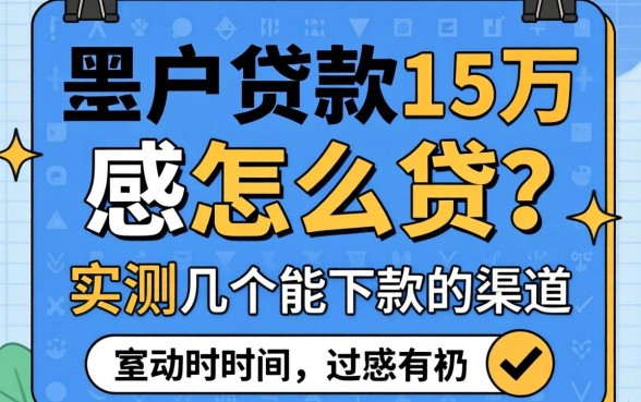 黑户贷款15万怎么贷?实测几个能下款的渠道