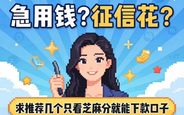 急用钱但征信花?求推荐几个只看芝麻分就能下款的口子!