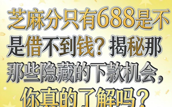 芝麻分只有688是不是借不到钱？揭秘那些隐藏的下款机会，你真的了解吗？