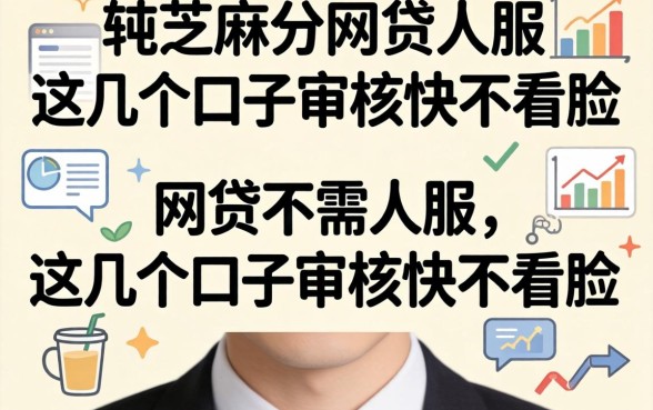 揭秘纯芝麻分的网贷不需人脸,这几个口子审核快不看脸