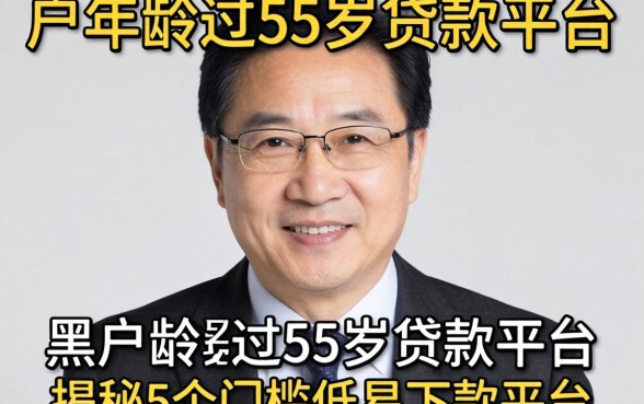 黑户年龄超过55岁的贷款平台，揭秘5个门槛低易下款平台
