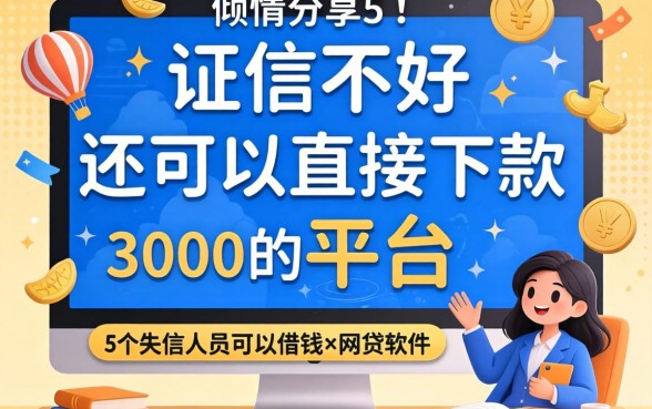 征信不好还可以直接下款3000的平台，倾情分享5个失信人员可以借钱的网贷软件