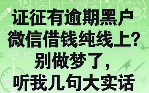 征信有逾期黑户微信借钱纯线上2026？别做梦了，听我几句大实话
