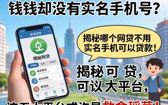 急需用钱却没有实名手机号？揭秘哪个网贷不用实名手机可以贷款，这五大平台或许是救命稻草！