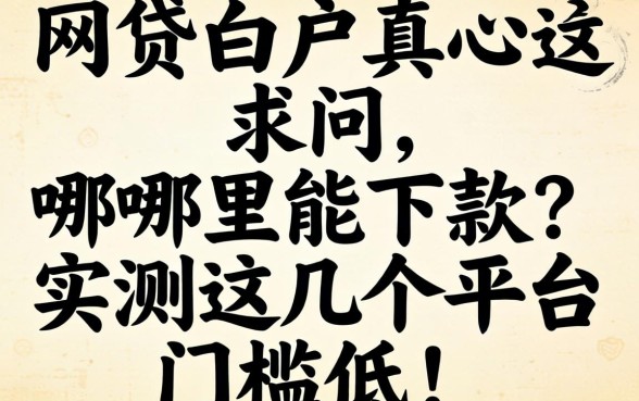 网贷白户真心求问，哪里能下款？实测这几个平台门槛低！