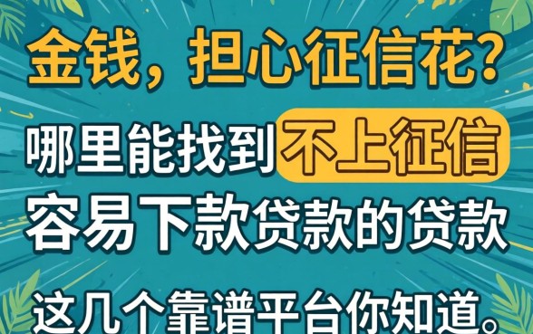 急需用钱却担心征信花?哪里能找到不上征信容易下款的贷款?这几个靠谱平台你知道吗?