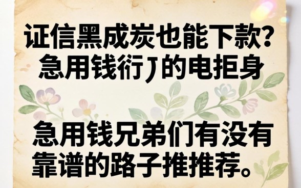 征信黑成炭也能下款？急用钱的兄弟们有没有靠谱的路子推荐一下！