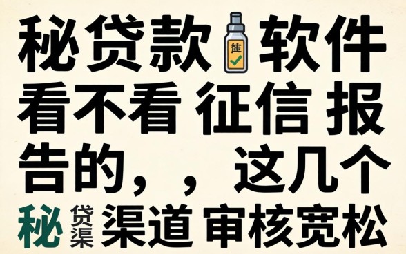 揭秘贷款软件看不看征信报告的，这几个渠道审核宽松