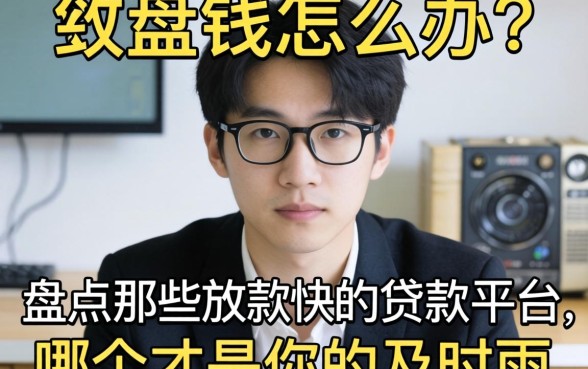 急需用钱怎么办？盘点那些放款快的贷款平台，哪个才是你的及时雨？