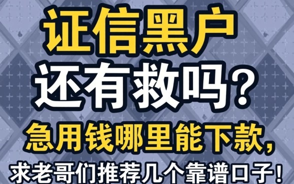 征信黑户还有救吗？急用钱哪里能下款，求老哥们推荐几个靠谱口子！