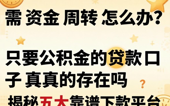 急需资金周转怎么办?只要公积金的贷款口子真的存在吗?揭秘五大靠谱下款平台