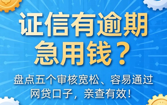 征信有逾期急用钱？盘点五个审核宽松、容易通过的网贷口子，亲测有效！