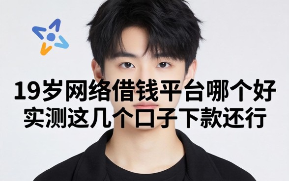 黑户19岁网络借钱平台哪个好？实测这几个口子下款还行