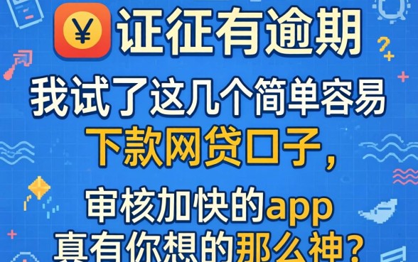 征信有逾期，我试了这几个简单容易下款的网贷口子，审核加快的app真有你想的那么神？