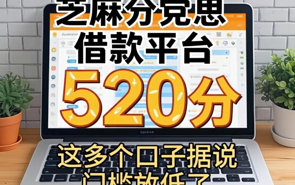 芝麻分520分借款平台：这几个口子据说门槛放低了