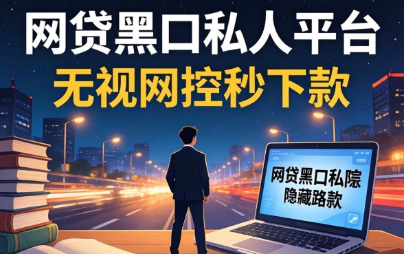 揭秘网贷黑口私人平台：无视风控秒下款的隐藏路子