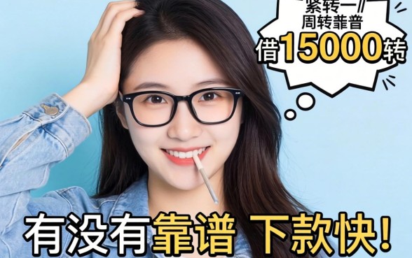 手头紧想借15000周转，有没有靠谱且下款快的口子推荐？
