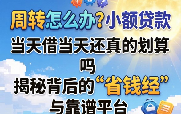急需周转怎么办?小额贷款当天借当天还真的划算吗?揭秘背后的“省钱经”与靠谱平台
