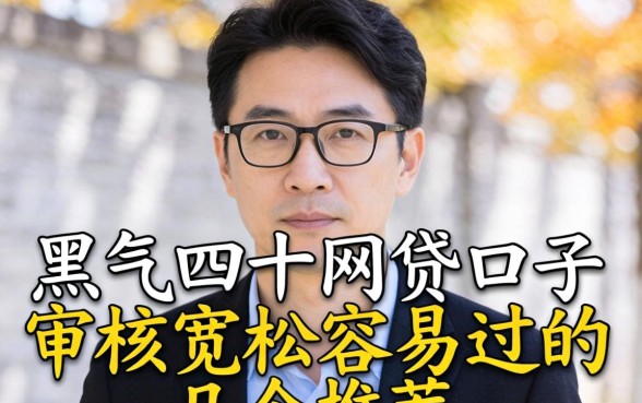 网黑四十岁网贷口子：审核宽松容易过的几个推荐