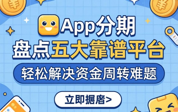 有什么app可以分期？盘点五大靠谱平台，轻松解决资金周转难题