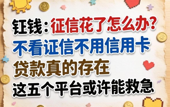 急需用钱却征信花了怎么办？不看证信不用信用卡的贷款真的存在吗？这五个平台或许能救急