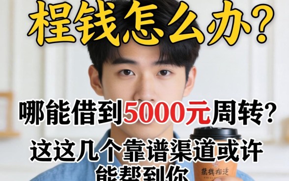 急需用钱怎么办？哪能借到5000元周转？这几个靠谱渠道或许能帮到你