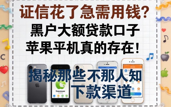 征信花了急需用钱？黑户大额贷款口子苹果手机真的存在吗？揭秘那些不为人知的下款渠道