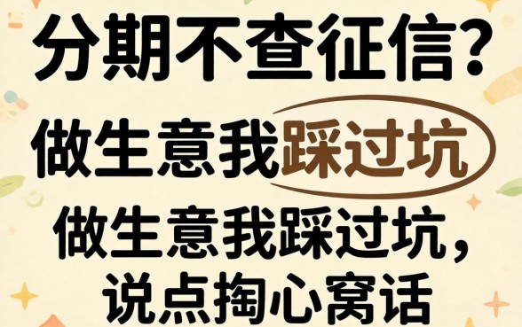 贷款分期不查征信？做生意的我踩过坑，说点掏心窝的话