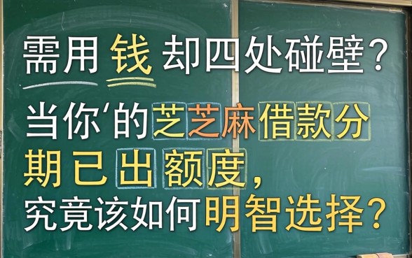 急需用钱却四处碰壁？当你的芝麻借款分期已出额度，究竟该如何明智选择？
