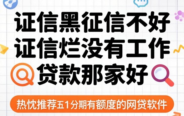 征信黑征信不好征信烂没有工作贷款那家好，热忱推荐五个分期有额度的网贷软件