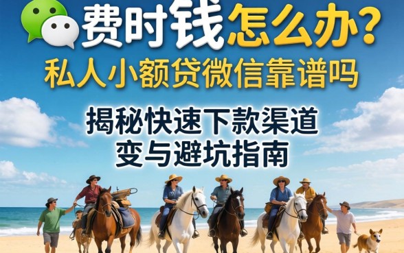 急需用钱怎么办？私人小额贷款微信靠谱吗？揭秘快速下款渠道与避坑指南