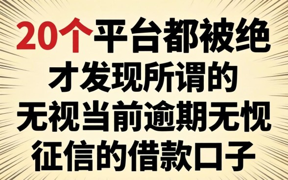 我试了20个平台都被拒，才发现所谓的“无视当前逾期无视征信的借款口子”根本不是你想的那样