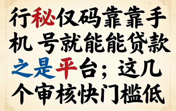 揭秘仅靠手机号码就能贷款的平台，这几个审核快门槛低
