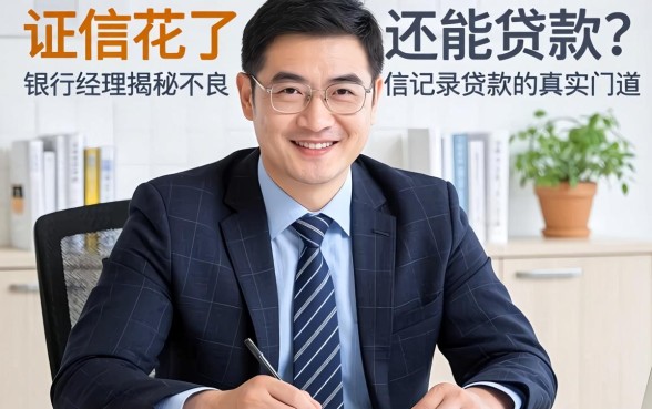 征信花了还能贷款?银行经理揭秘不良征信记录贷款的真实门道