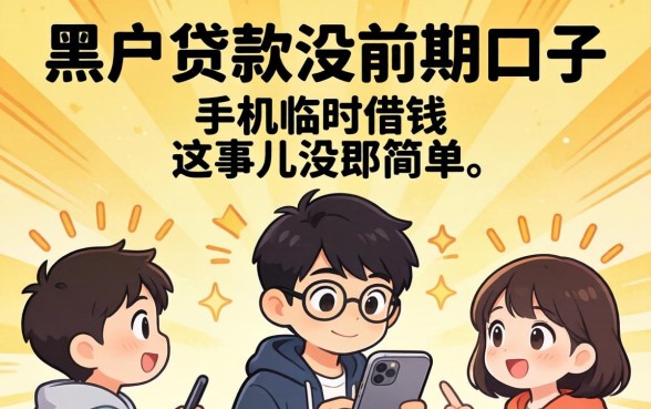 我试了几个所谓的黑户贷款没前期口子,结果发现手机临时借钱这事儿没那么简单