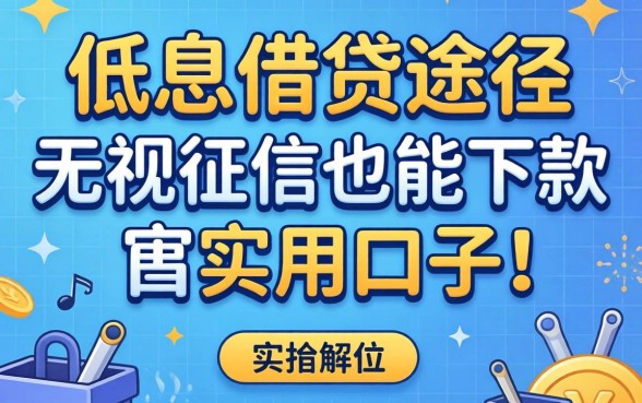 揭秘低息借钱途径：无视征信也能下款的实用口子分享