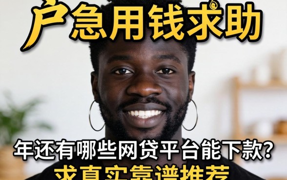 黑户急用钱求助：2026年还有哪些网贷平台能下款？求真实靠谱推荐！