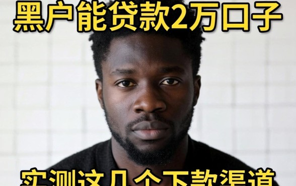 求个黑户能贷款2万的口子：实测这几个下款渠道