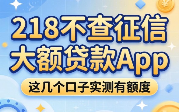 揭秘218不查征信的大额贷款app,这几个口子实测有额度
