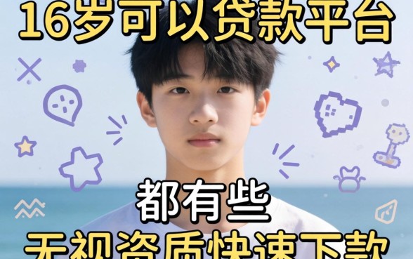 揭秘16岁可以贷款的平台都有哪些，无视资质快速下款推荐