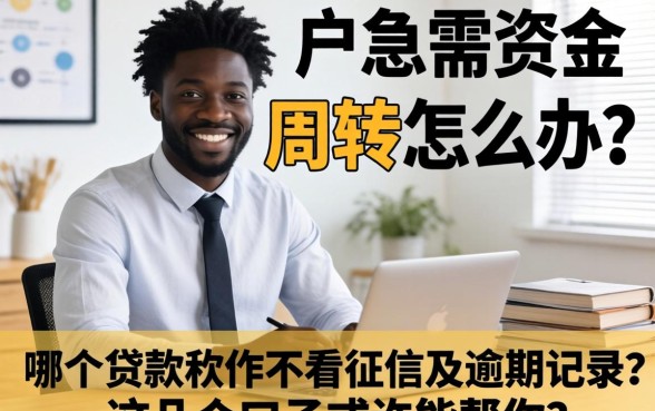 黑户急需资金周转怎么办?哪个贷款软件不看征信及逾期记录?这几个口子或许能帮你