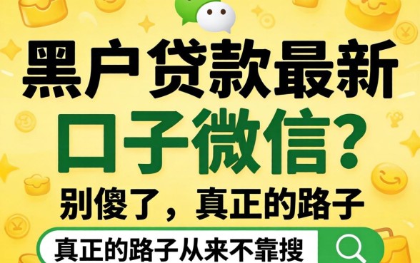 黑户贷款最新口子微信？别傻了，真正的路子从来不靠搜