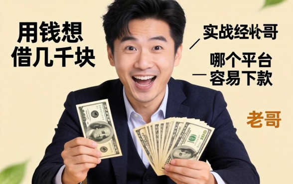 急用钱想借几千块,哪个平台容易下款?老哥分享实战经验