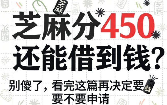 芝麻分450还能借到钱？别傻了，看完这篇再决定要不要申请