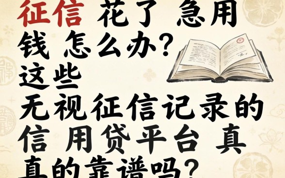 征信花了急用钱怎么办？这些无视征信记录的信用贷平台真的靠谱吗？