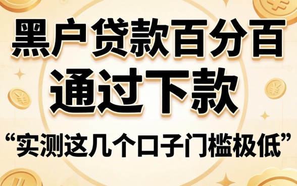 黑户贷款百分百通过下款的，实测这几个口子门槛极低
